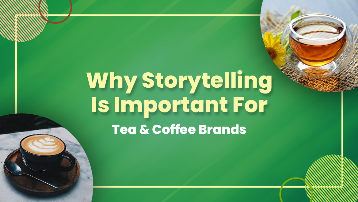 Why Storytelling Is Important For Tea & Coffee Brands | Refresh Ideas